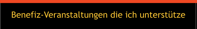 Benefiz-Veranstaltungen die ich unterstütze